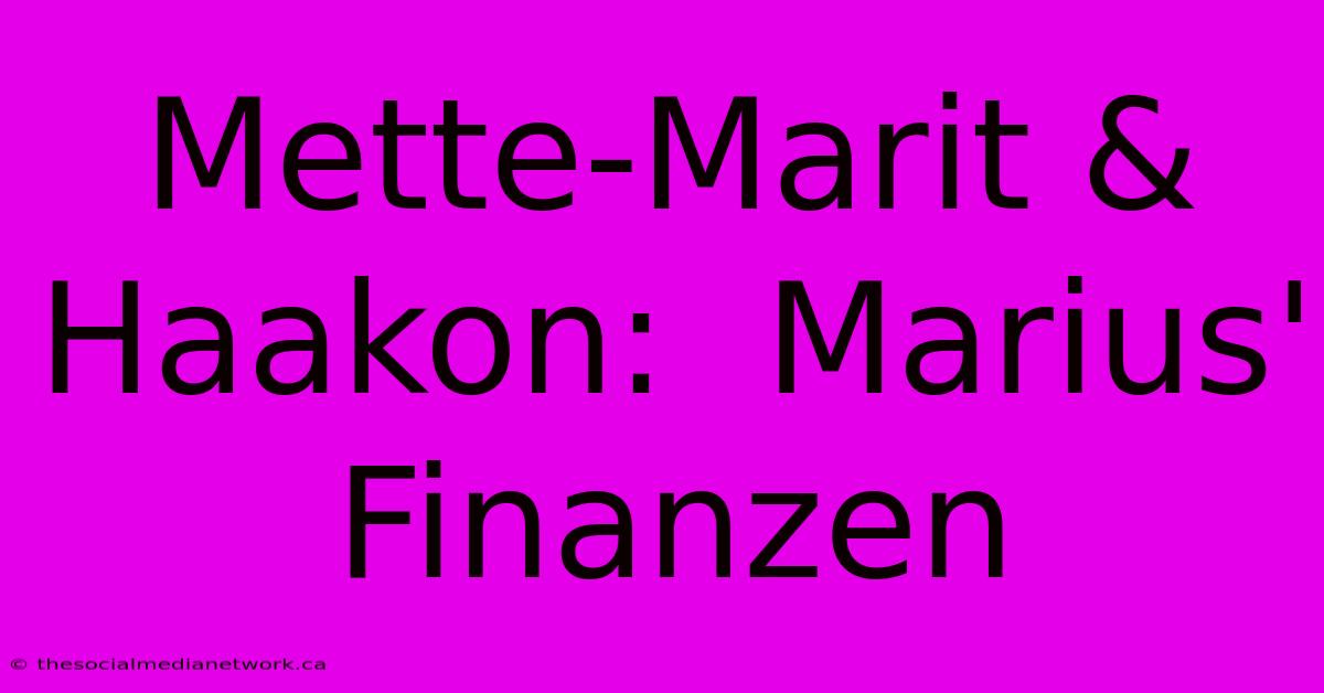 Mette-Marit & Haakon:  Marius' Finanzen