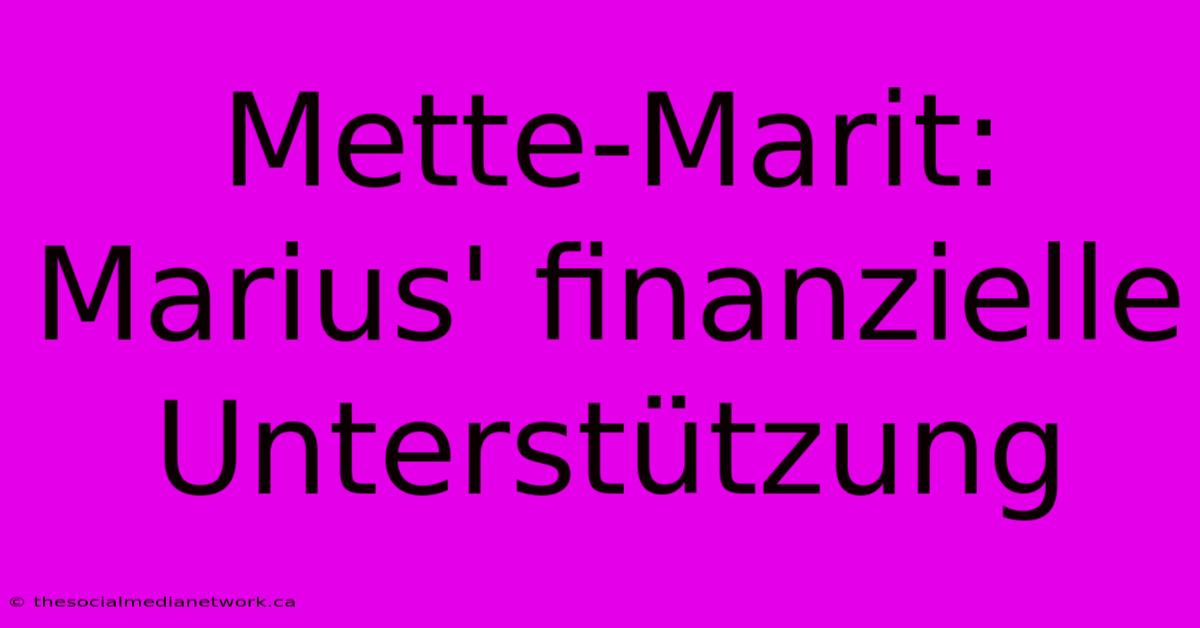 Mette-Marit: Marius' Finanzielle Unterstützung