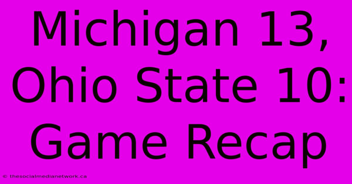 Michigan 13, Ohio State 10: Game Recap