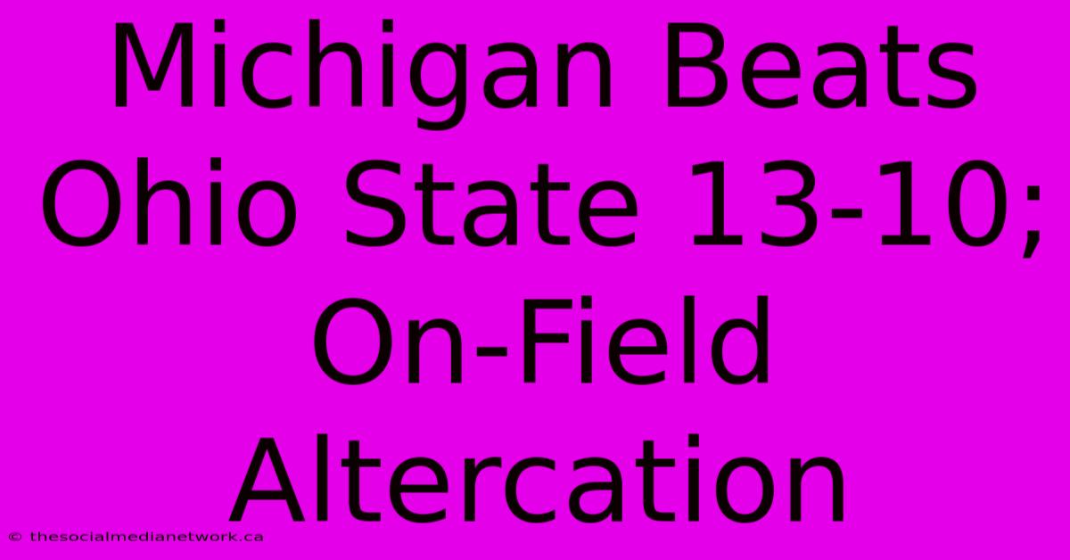 Michigan Beats Ohio State 13-10; On-Field Altercation