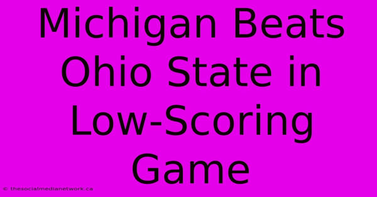 Michigan Beats Ohio State In Low-Scoring Game