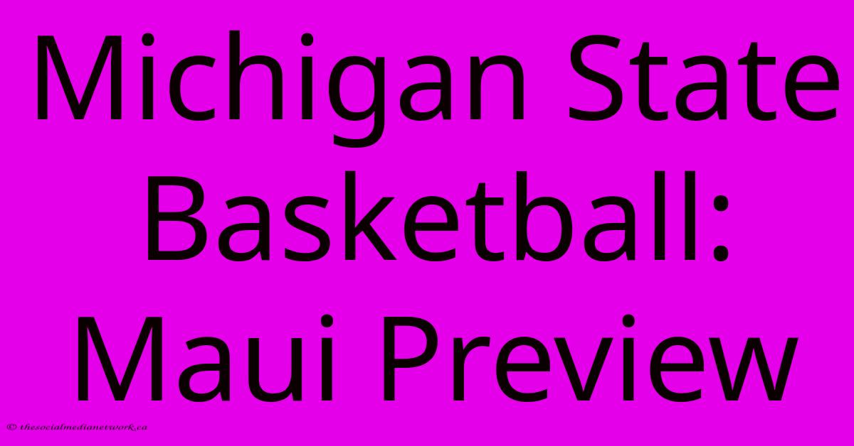 Michigan State Basketball: Maui Preview Michigan State Basketball: Maui Preview