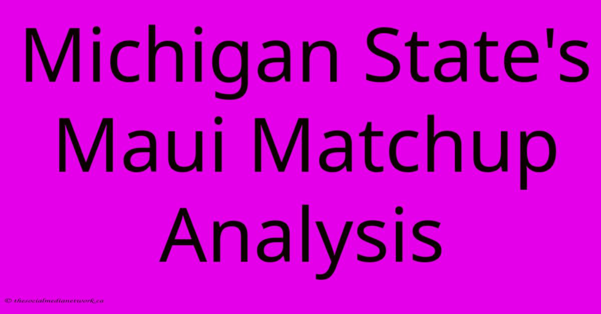 Michigan State's Maui Matchup Analysis Michigan State's Maui Matchup Analysis
