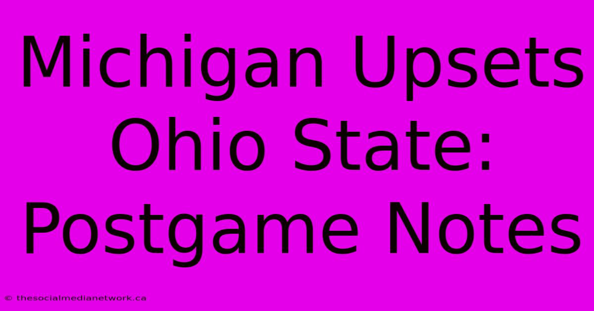 Michigan Upsets Ohio State: Postgame Notes