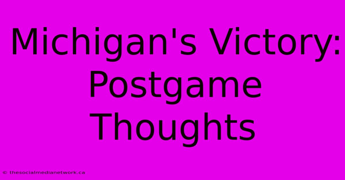 Michigan's Victory: Postgame Thoughts