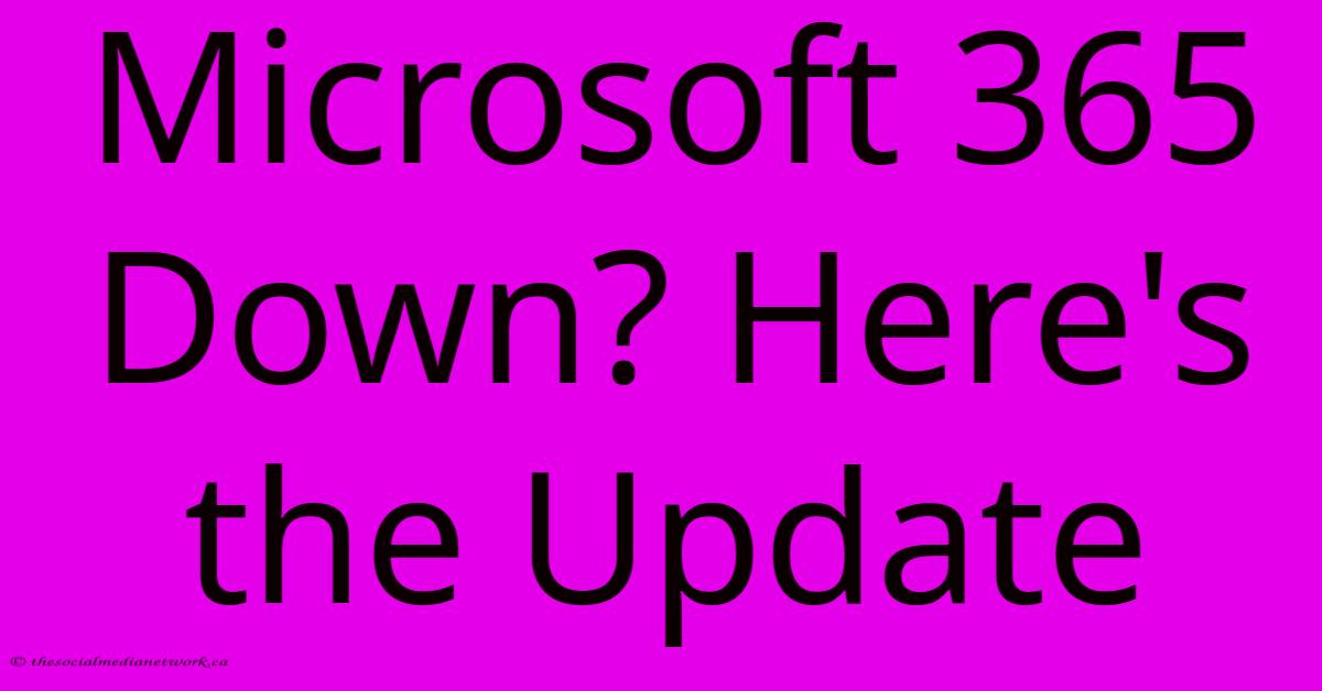 Microsoft 365 Down? Here's The Update Microsoft 365 Down? Here's The Update