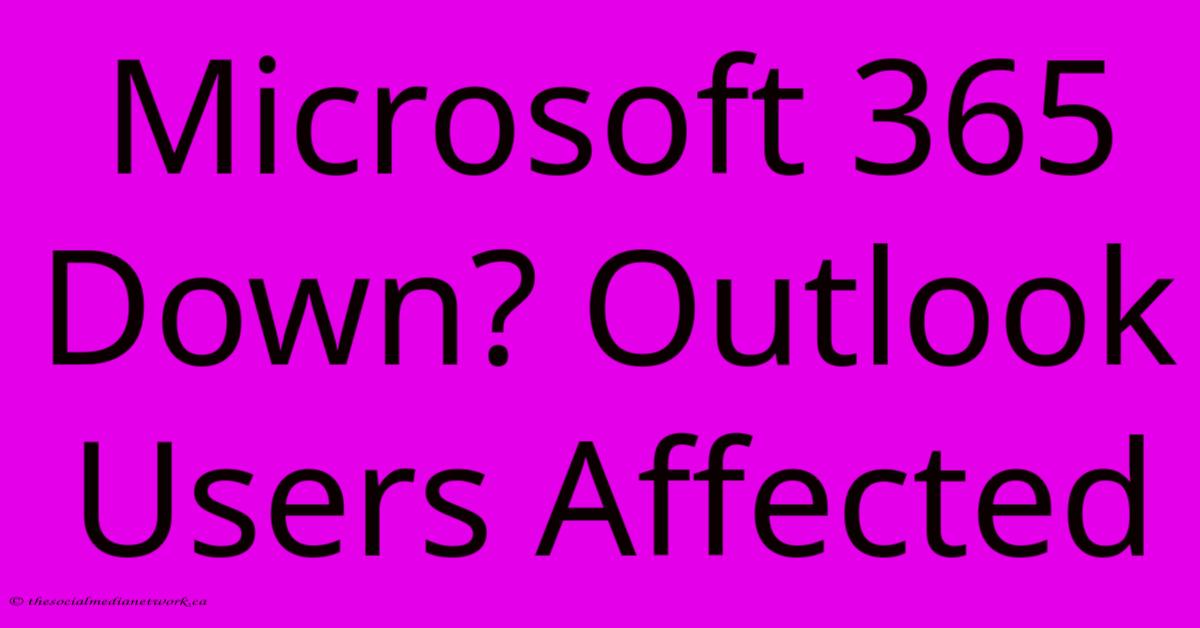 Microsoft 365 Down? Outlook Users Affected Microsoft 365 Down? Outlook Users Affected