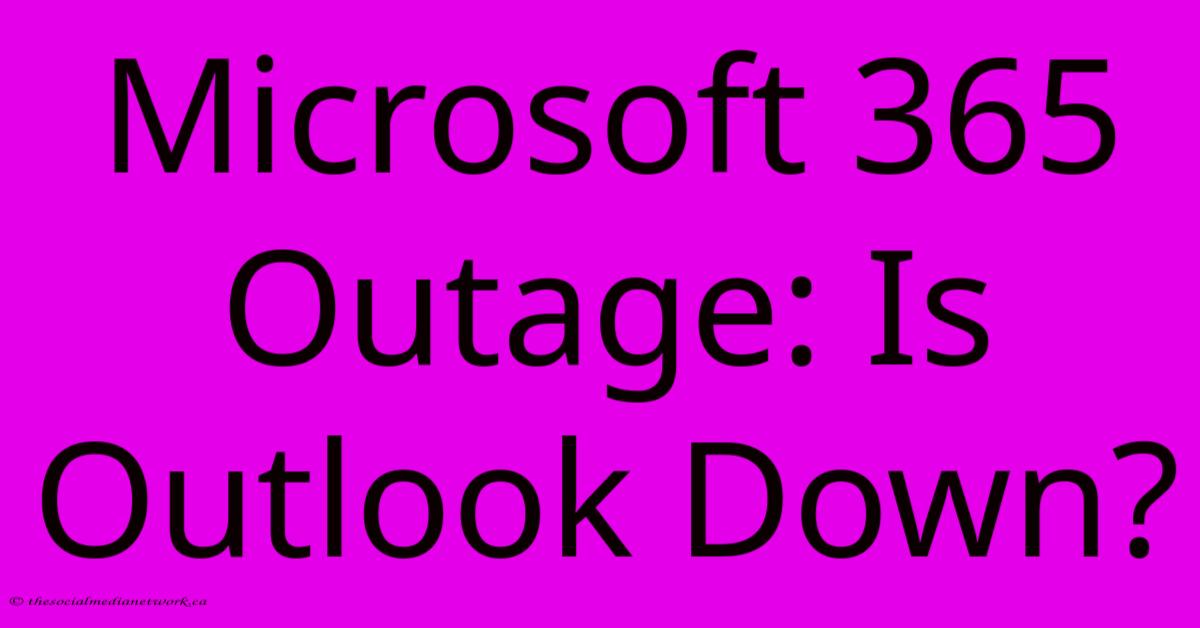 Microsoft 365 Outage: Is Outlook Down? Microsoft 365 Outage: Is Outlook Down?