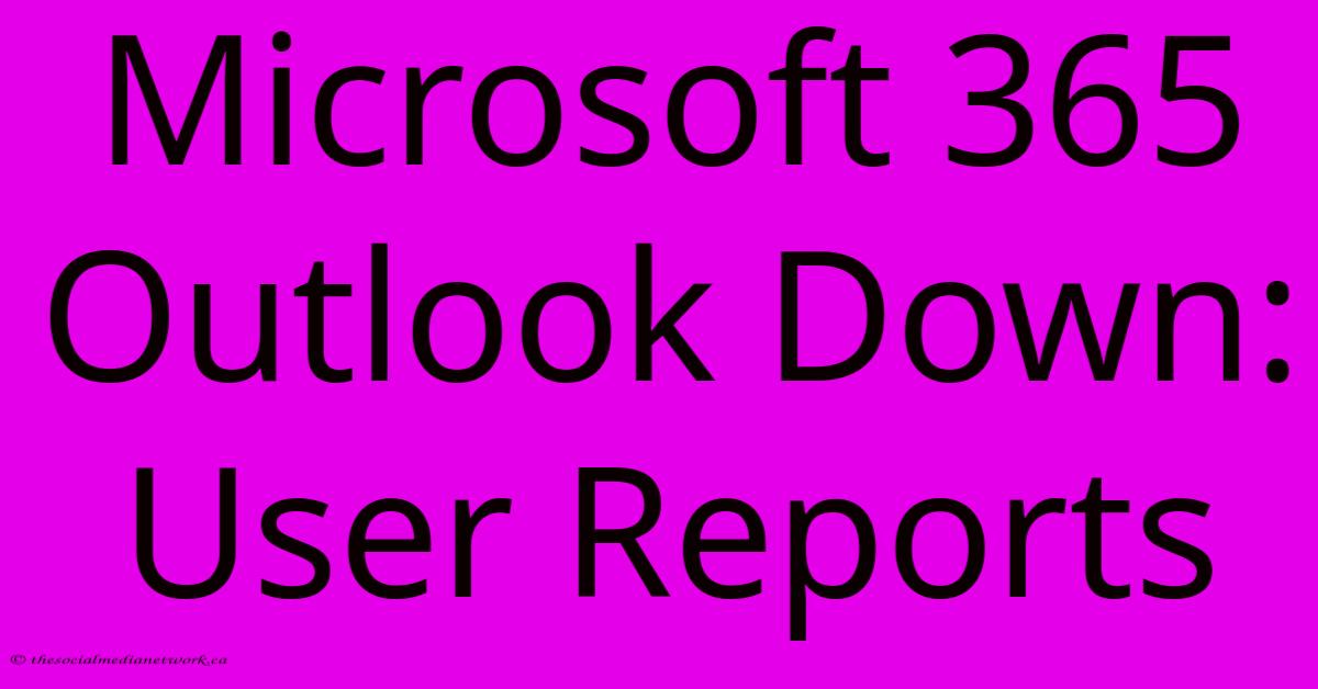 Microsoft 365 Outlook Down: User Reports Microsoft 365 Outlook Down: User Reports