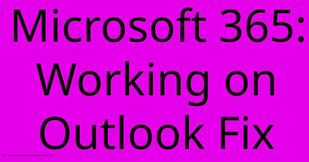 Microsoft 365: Working On Outlook Fix Microsoft 365: Working On Outlook Fix