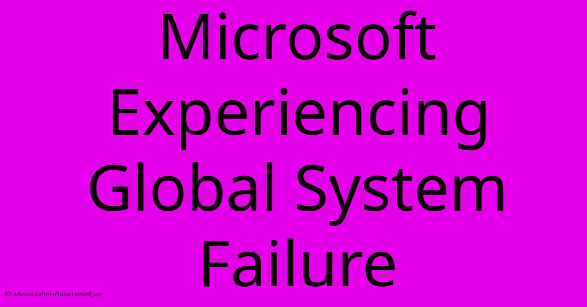 Microsoft Experiencing Global System Failure Microsoft Experiencing Global System Failure