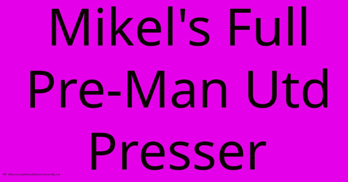 Mikel's Full Pre-Man Utd Presser