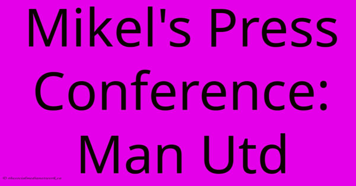 Mikel's Press Conference: Man Utd