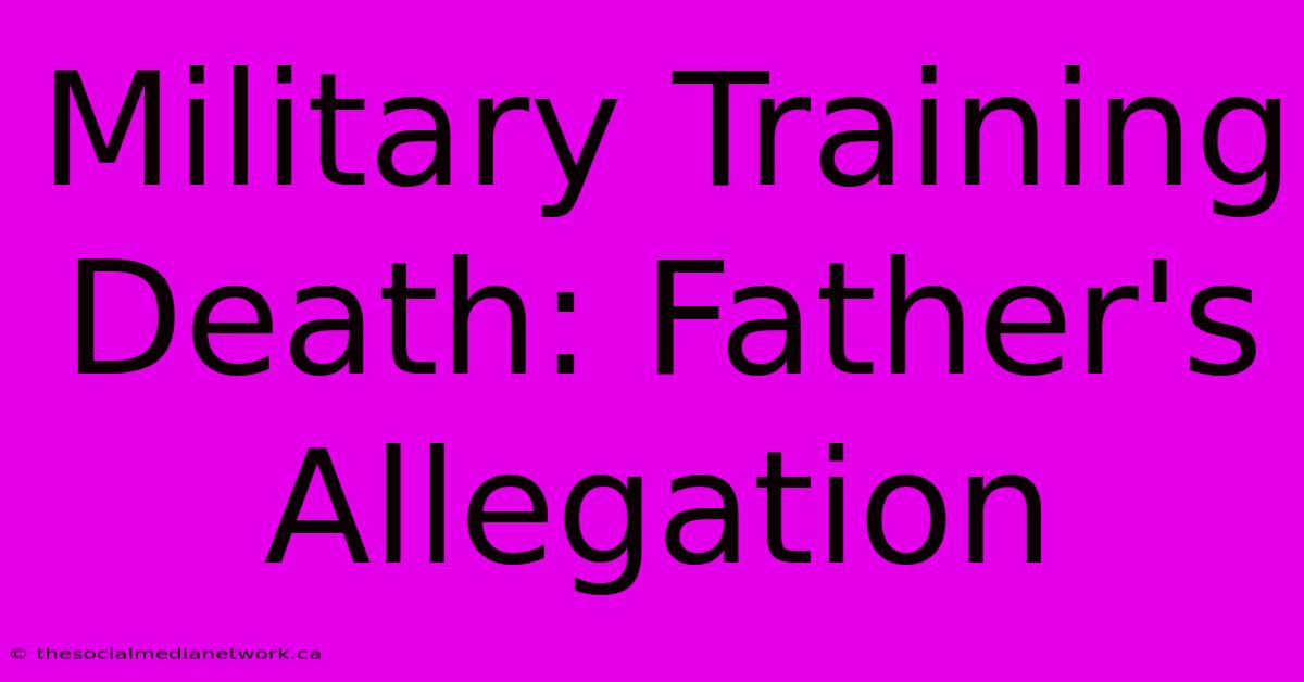 Military Training Death: Father's Allegation