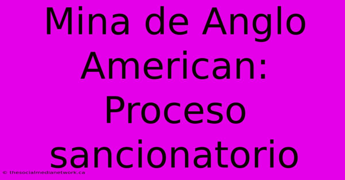 Mina De Anglo American: Proceso Sancionatorio