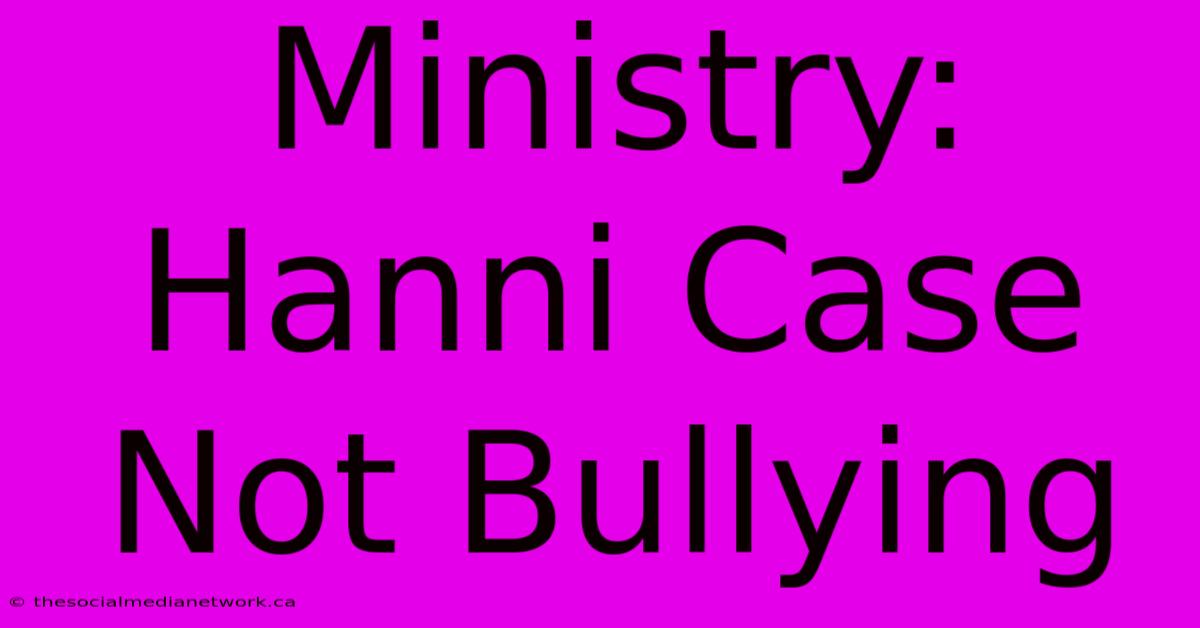 Ministry: Hanni Case Not Bullying