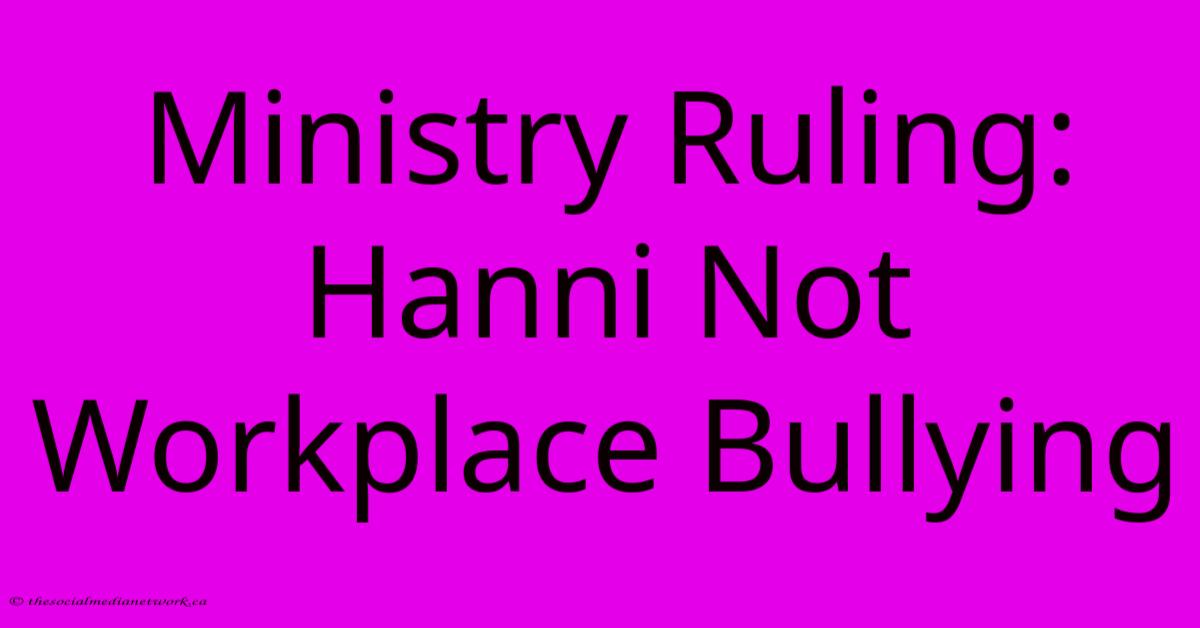 Ministry Ruling: Hanni Not Workplace Bullying