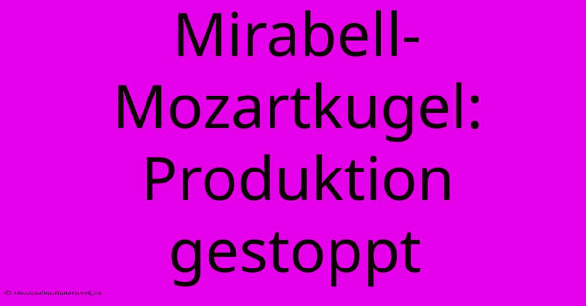 Mirabell-Mozartkugel: Produktion Gestoppt Mirabell-Mozartkugel: Produktion Gestoppt