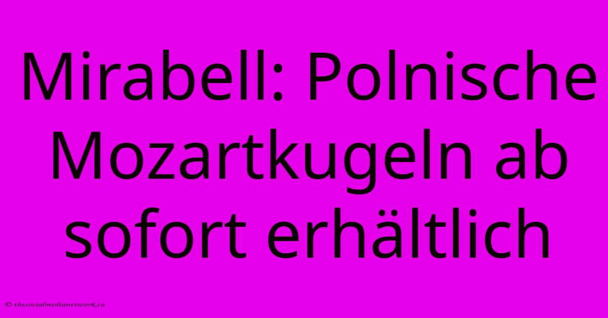 Mirabell: Polnische Mozartkugeln Ab Sofort Erhältlich Mirabell: Polnische Mozartkugeln Ab Sofort Erhältlich