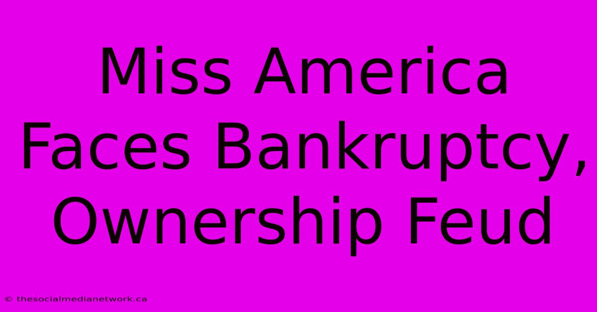 Miss America Faces Bankruptcy, Ownership Feud