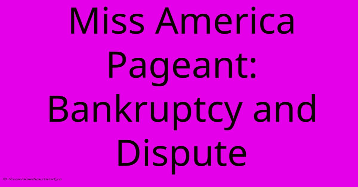 Miss America Pageant: Bankruptcy And Dispute