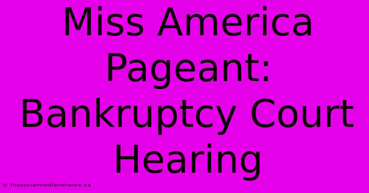 Miss America Pageant: Bankruptcy Court Hearing