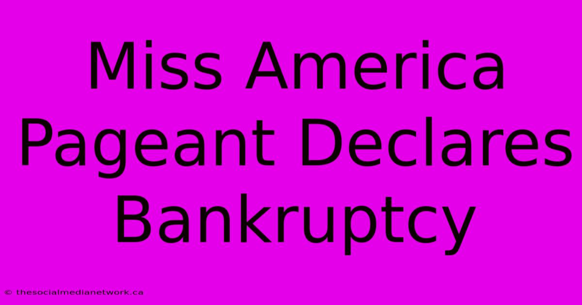 Miss America Pageant Declares Bankruptcy