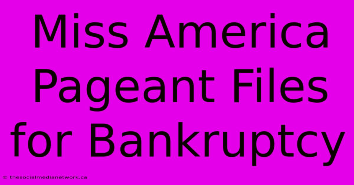 Miss America Pageant Files For Bankruptcy