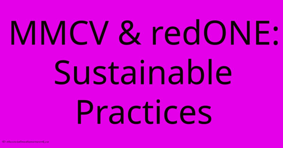 MMCV & RedONE: Sustainable Practices MMCV & RedONE: Sustainable Practices