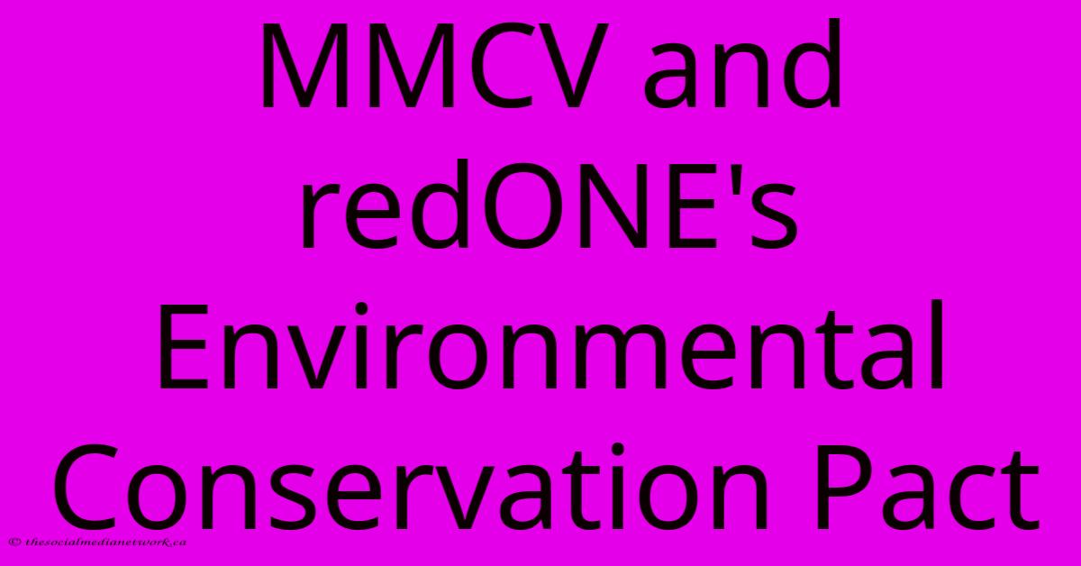 MMCV And RedONE's Environmental Conservation Pact MMCV And RedONE's Environmental Conservation Pact