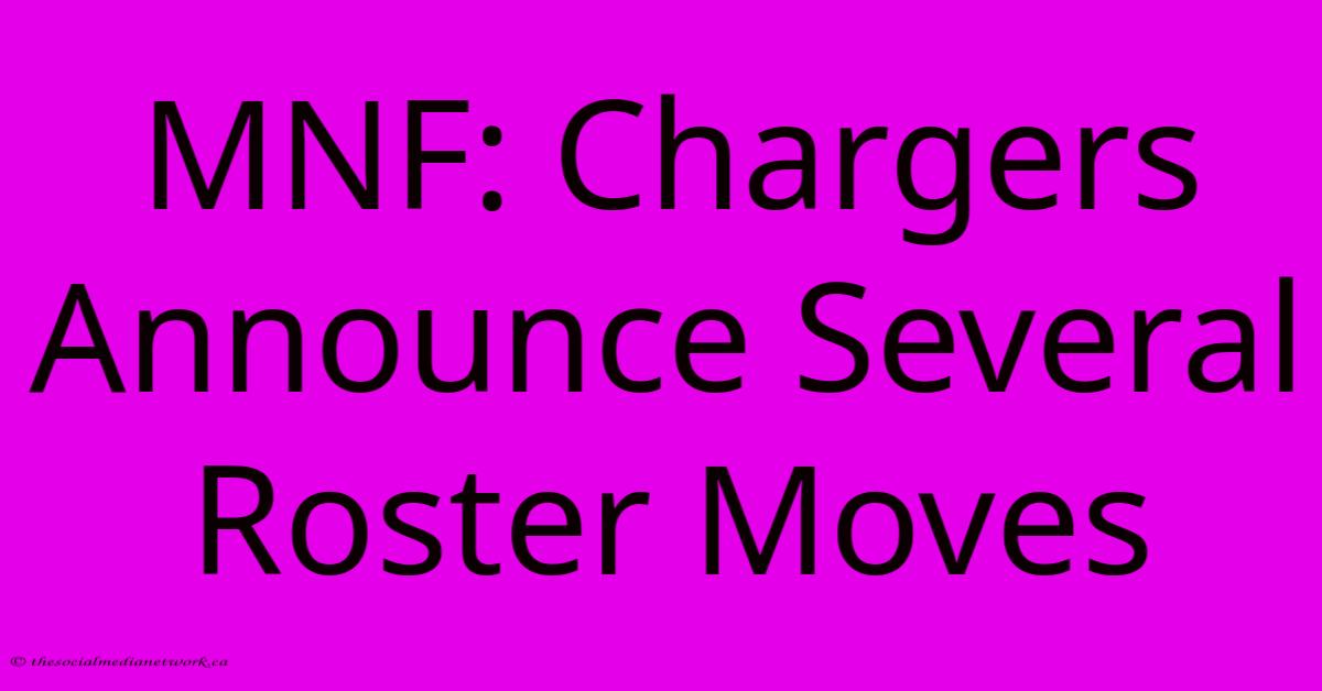 MNF: Chargers Announce Several Roster Moves MNF: Chargers Announce Several Roster Moves