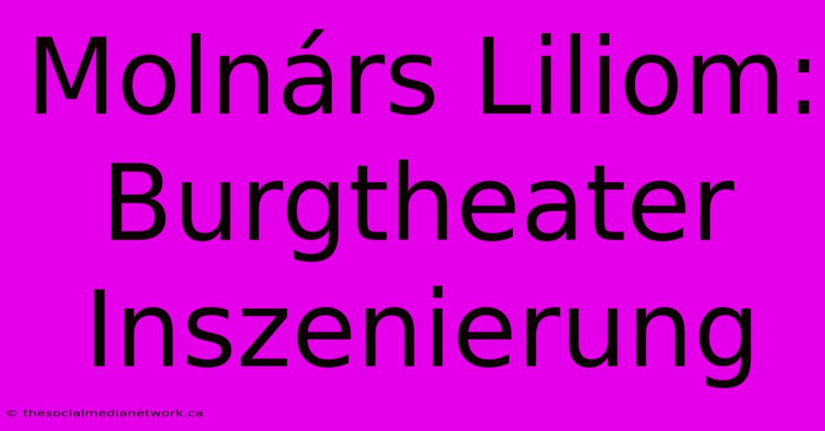 Molnárs Liliom: Burgtheater Inszenierung