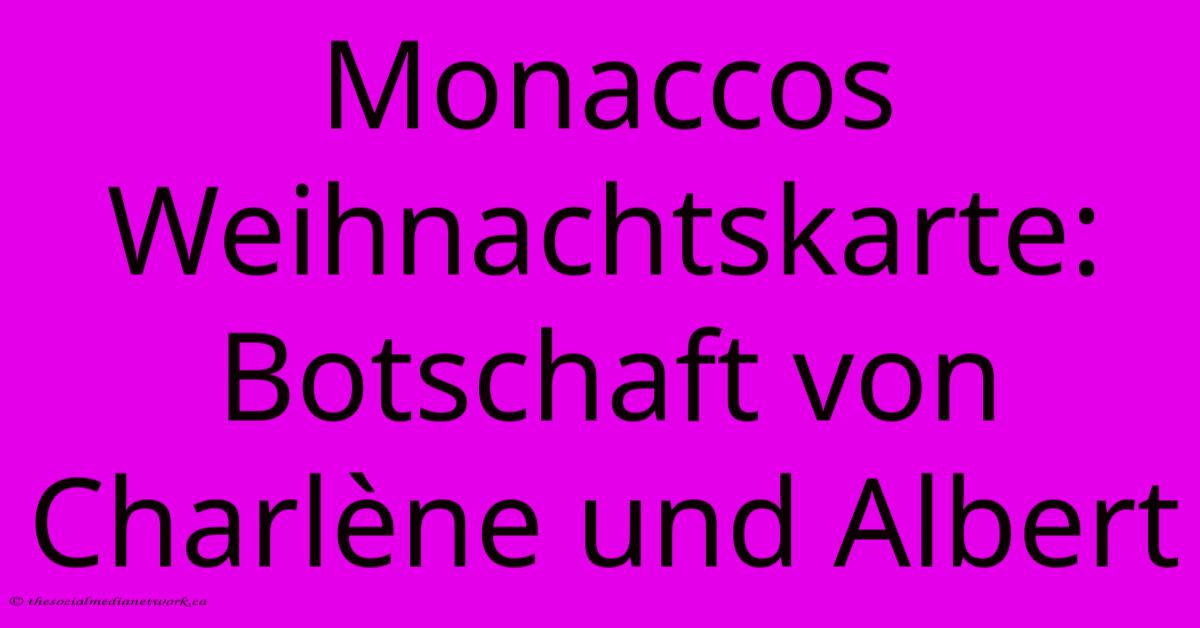 Monaccos Weihnachtskarte: Botschaft Von Charlène Und Albert Monaccos Weihnachtskarte: Botschaft Von Charlène Und Albert