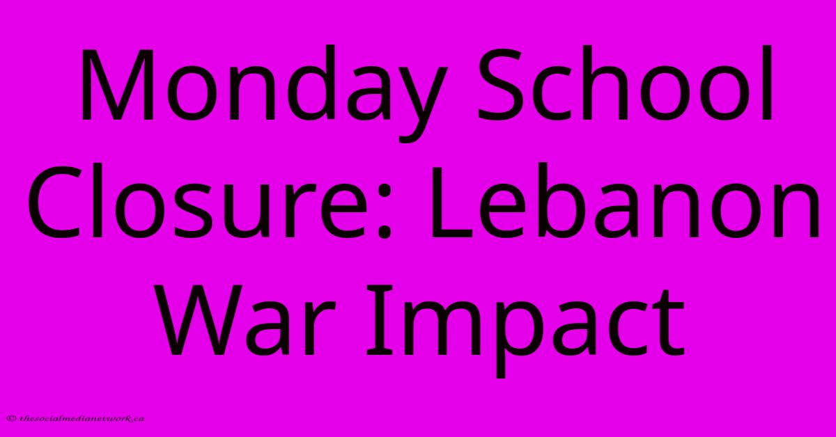 Monday School Closure: Lebanon War Impact Monday School Closure: Lebanon War Impact