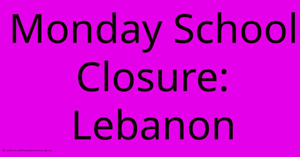 Monday School Closure: Lebanon Monday School Closure: Lebanon
