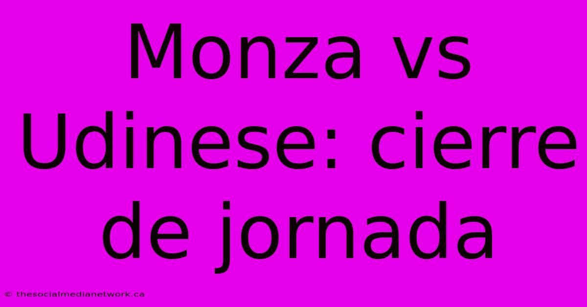 Monza Vs Udinese: Cierre De Jornada