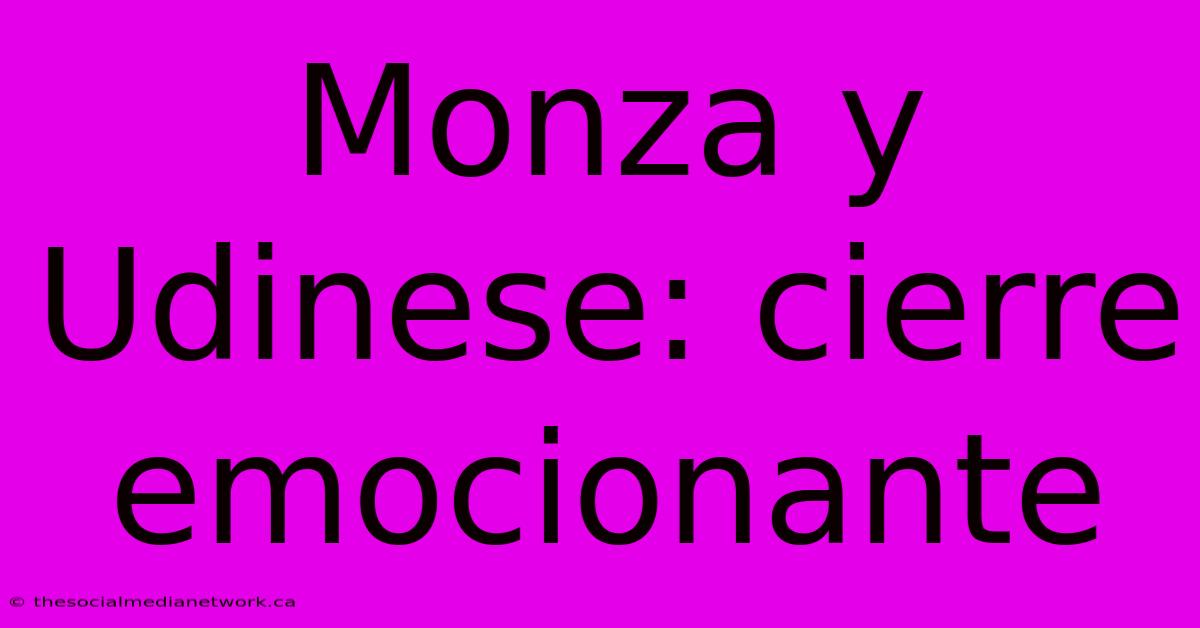 Monza Y Udinese: Cierre Emocionante