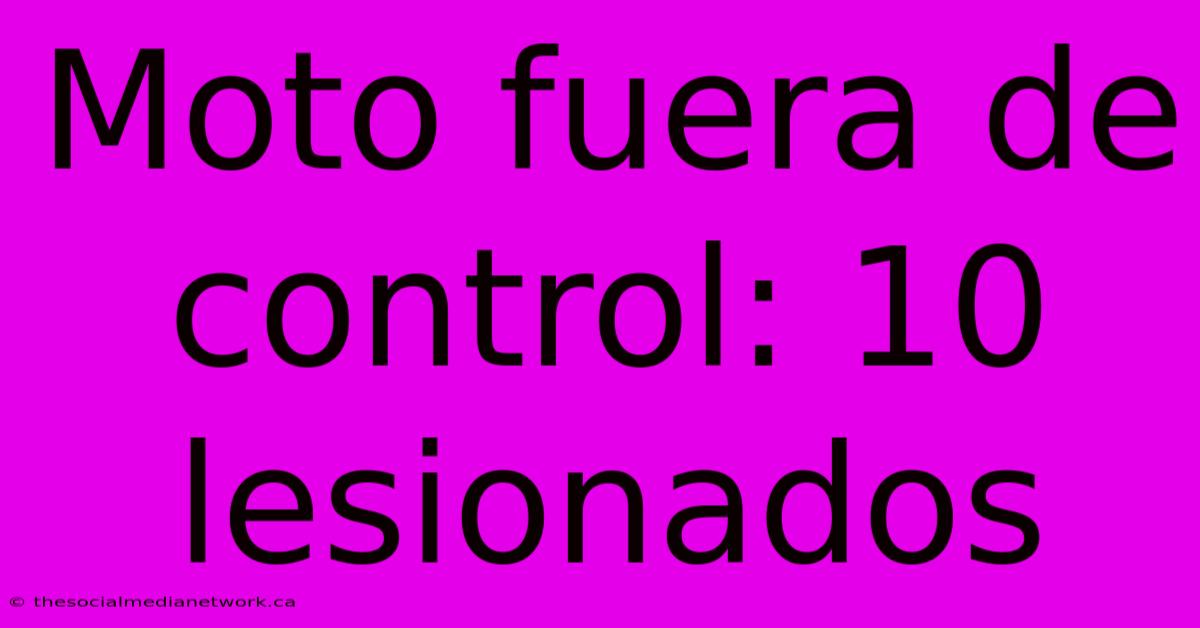 Moto Fuera De Control: 10 Lesionados