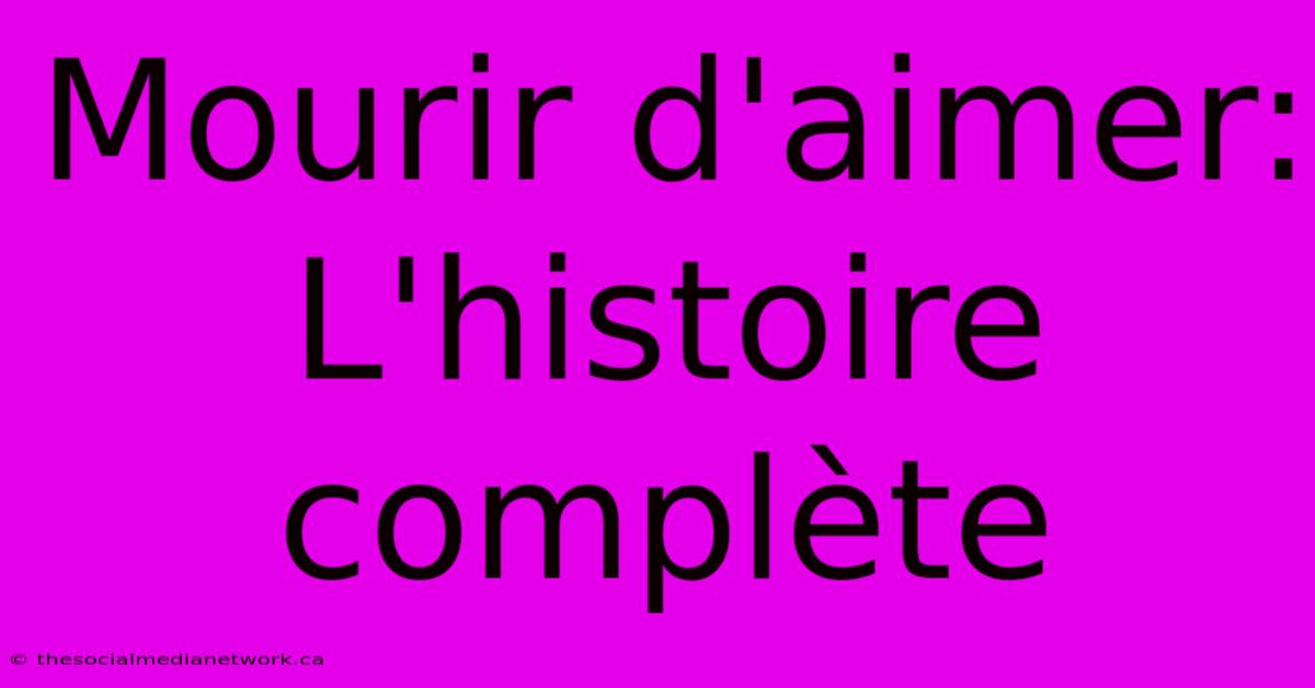 Mourir D'aimer: L'histoire Complète