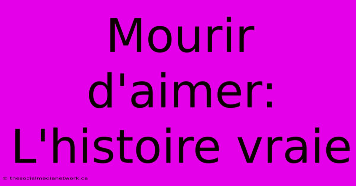 Mourir D'aimer: L'histoire Vraie