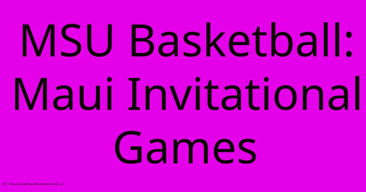 MSU Basketball: Maui Invitational Games MSU Basketball: Maui Invitational Games