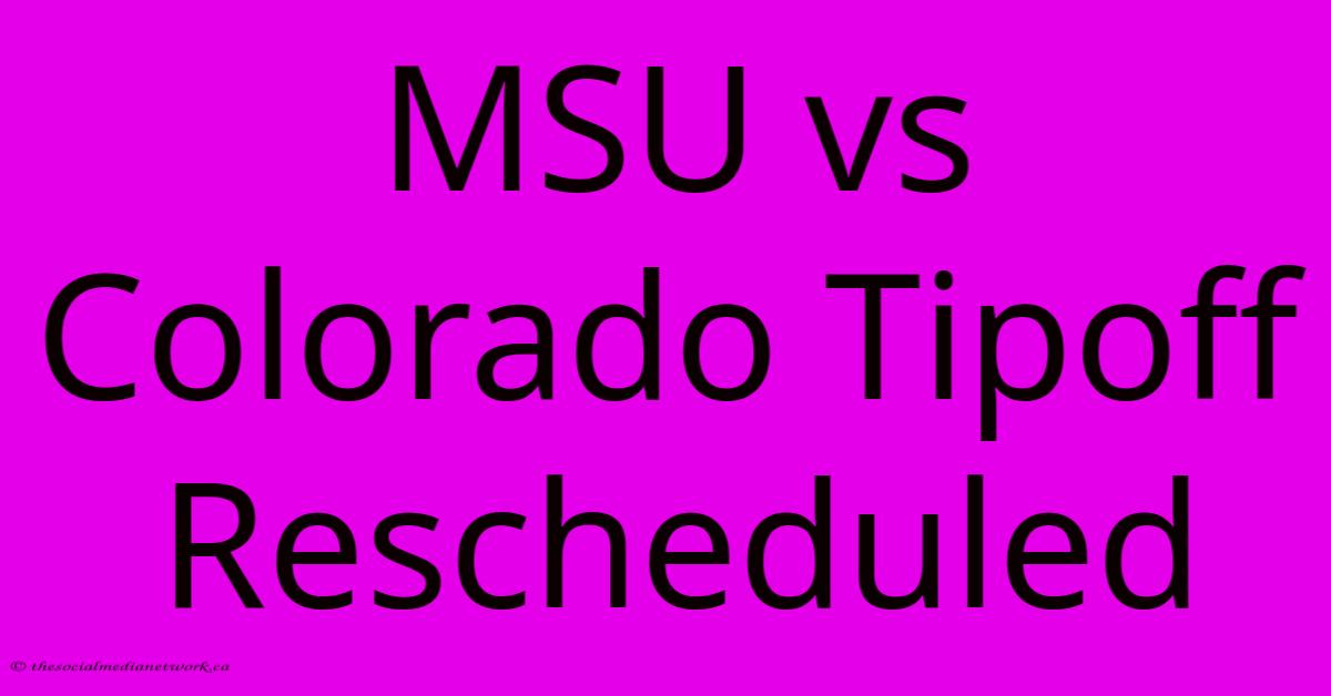MSU Vs Colorado Tipoff Rescheduled MSU Vs Colorado Tipoff Rescheduled