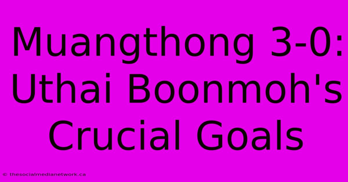 Muangthong 3-0: Uthai Boonmoh's Crucial Goals