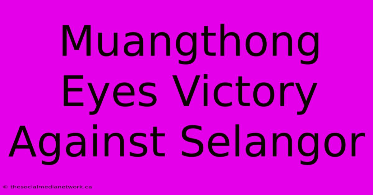 Muangthong Eyes Victory Against Selangor