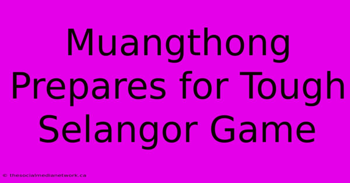 Muangthong Prepares For Tough Selangor Game