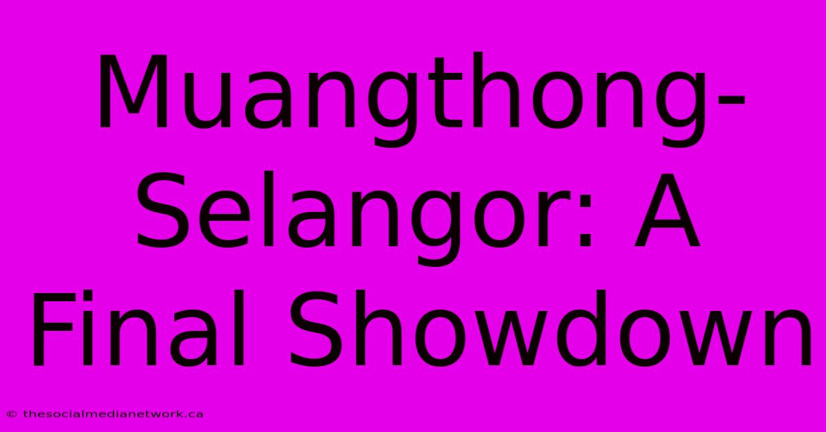 Muangthong-Selangor: A Final Showdown