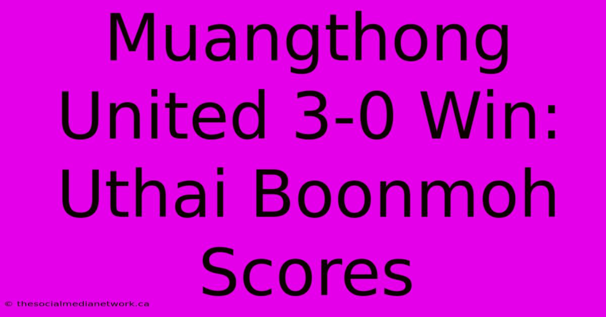 Muangthong United 3-0 Win: Uthai Boonmoh Scores