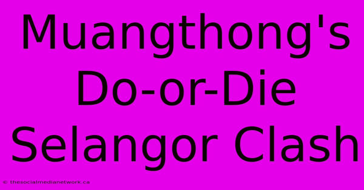 Muangthong's Do-or-Die Selangor Clash