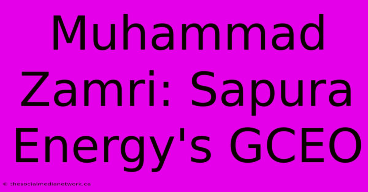 Muhammad Zamri: Sapura Energy's GCEO