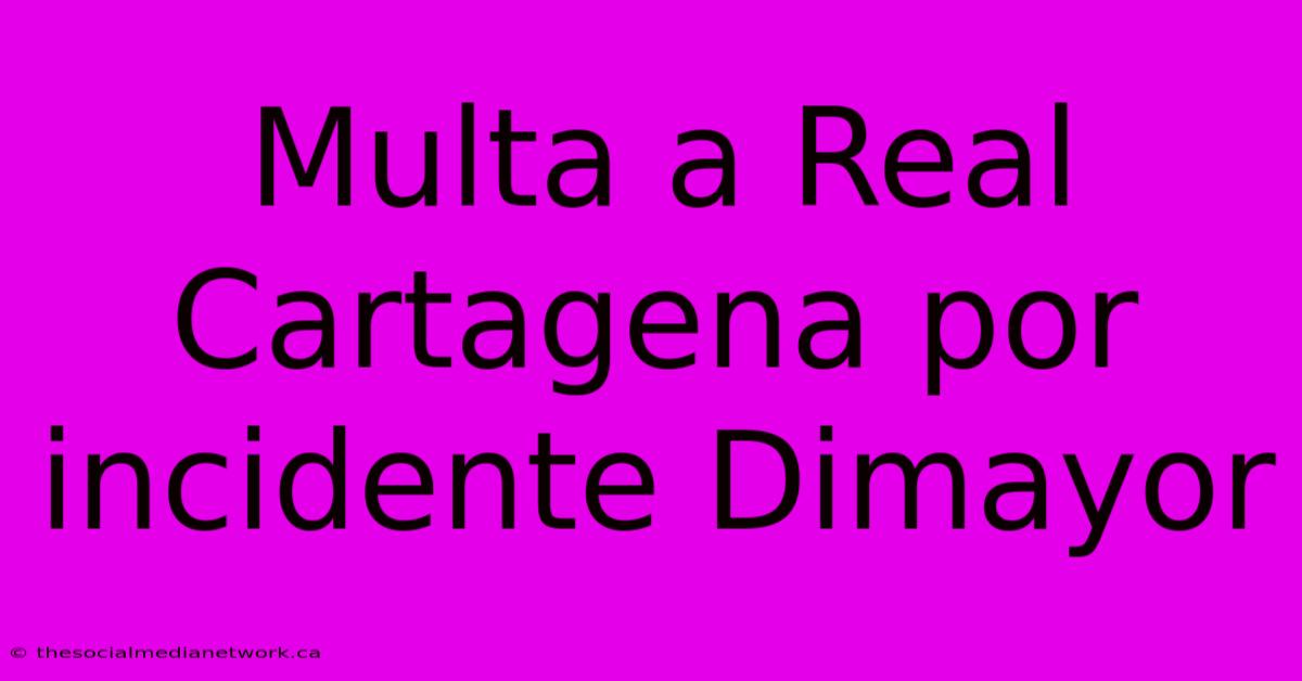 Multa A Real Cartagena Por Incidente Dimayor